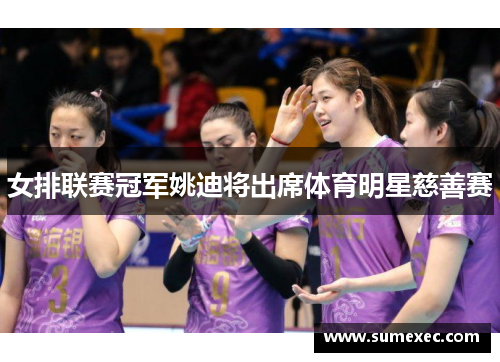 女排联赛冠军姚迪将出席体育明星慈善赛