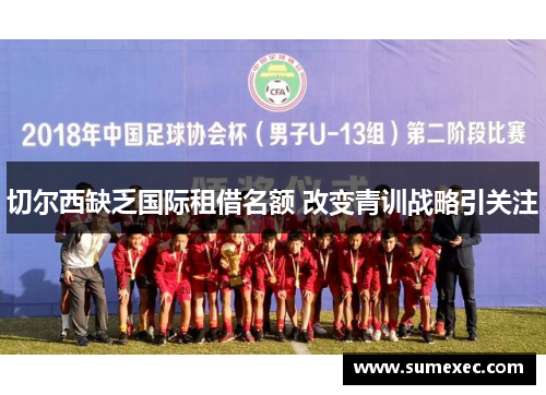 切尔西缺乏国际租借名额 改变青训战略引关注